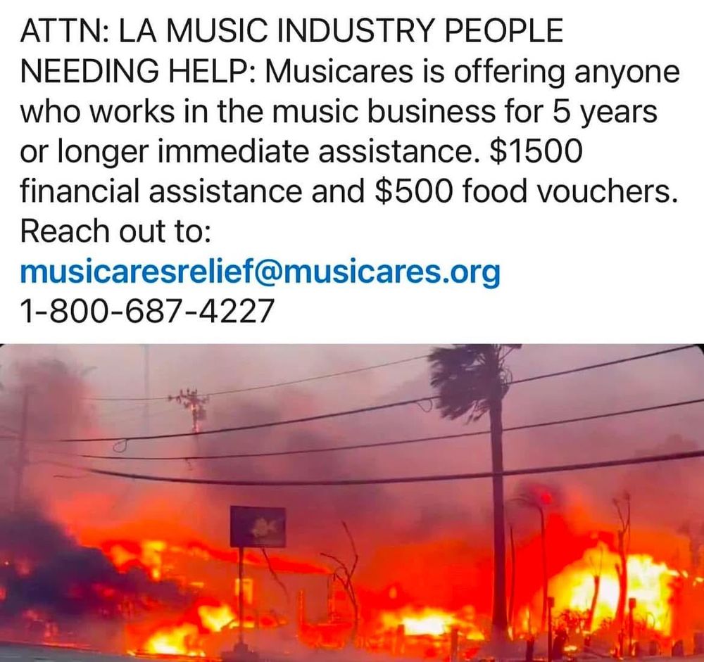 Attention: LA music industry people needing help. Musicares is offering anyone who works in the music business for 5 years or longer immediate assistance. $1500 financial assistance and $500 food vouchers. Reach out to musicaresrelief@musicares.org 1-800-687-4227