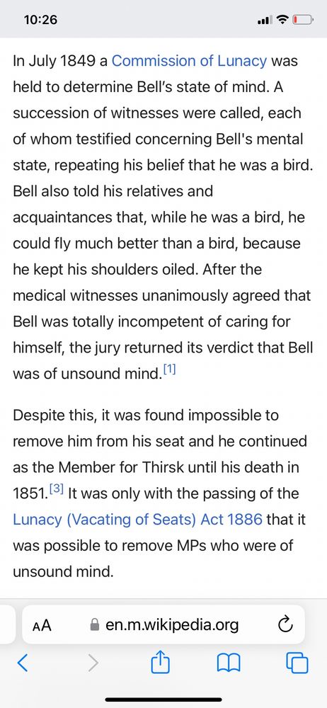 Continued Wikipedia article on MP John Bell, who declared himself a bird. He said he could fly better than most birds because he kept his shoulders oiled. He died in 1851 but a law to allow MPs to be removed from office for mental instability wasn’t passed until 1886. 