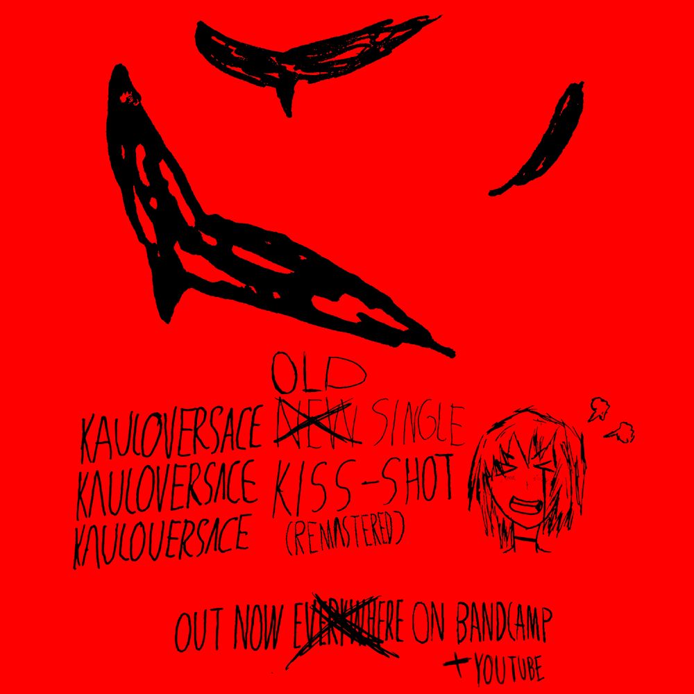 KAULOVERSACE KAULOVERSACE KAULOVERSACE 
OLD SINGLE
KISS-SHOT
(REMASTERED)
OUT NOW ON BANDCAMP + YOUTUBE