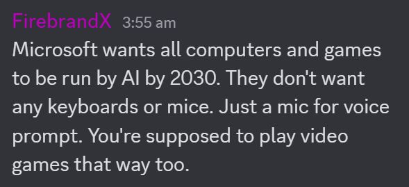 Discord screencap from FirebrandX. The text reads "Microsoft wants all computers and games to be run by AI by 2030. They don't want any keyboards or mice. Just a mic for voice prompt. You're supposed to play video games that way too."
