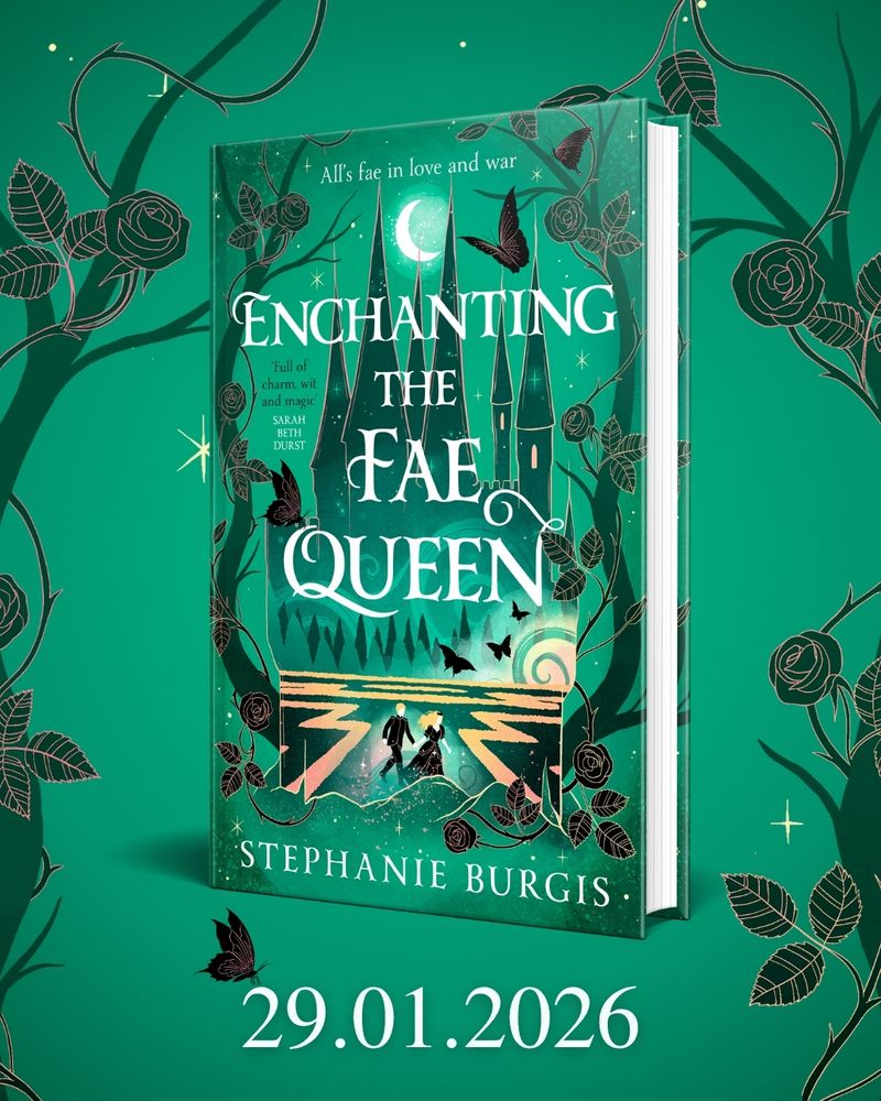 The illustrated cover image of Enchanting the Fae Queen, by Stephanie Burgis, shows a  green background with a frame of climbing roses and branches rising through a night sky full of stars. In the center of the image, just beneath the moon, stands a massive, ominous castle with a hedge maze before it. A blonde woman in a long gown scattters sparkles in her wake as she leads her tall. uniformed male companion through the moonlit hedge maze at a run, while giant butterflies flutter overhead.  The tag line reads: “All’s fae in love and war” and a blurb from Sarah Beth Durst reads: “Full of charm, wit and magic.” Beneath the cover is the publication date 29.01.2026.