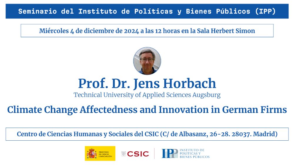 El Seminario del Instituto de Políticas y Bienes Públicos (IPP) del Centro Superior de Investigaciones Científicas (CSIC) organiza la ponencia titulada 'Climate Change Affectedness and Innovation in German Firms' de Jens Horbach, profesor en la Universidad Técnica de Ciencias Aplicadas de Augsburgo.

Jens Horback es reconocido por sus investigaciones en innovación ecológica y su interrelación con el cambio climático. Entre sus áreas de estudio destacan el impacto de las regulaciones ambientales sobre las innovaciones eco-tecnológicas y el papel de la demanda de productos sostenibles como motor de dichas innovaciones. 

El Seminario se celebrará el próximo miércoles 4 de diciembre en la sala Herbert Simon del Centro de Ciencias Humanas y Sociales sito en la Calle de Albasanz, 26-28 de Madrid (Metro Suanzes o Ciudad Lineal). 

¡El acceso es libre y gratuito para todo el mundo! 

¡Te esperamos!
