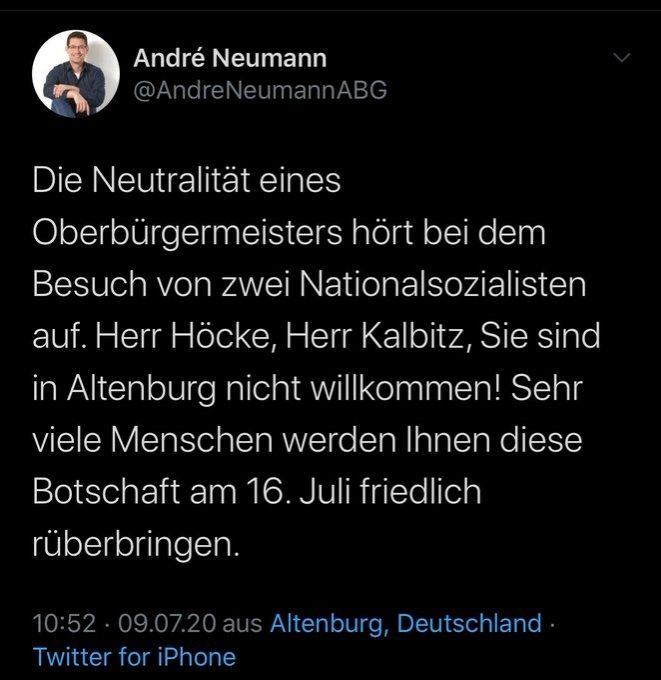 Text: Die Neutralität  eines Oberbürgermeister hört bei einem  Besuch  von  zwei  Nationalsozialisten auf.  Herr Hö, Herr  Kalbitz, Sie  sind  in  Altenburg nicht  willkommen! Sehr  viele  Menschen  werden  Ihnen  diese  Botschaft  am 16. JULI  friedlich rüberbringen.