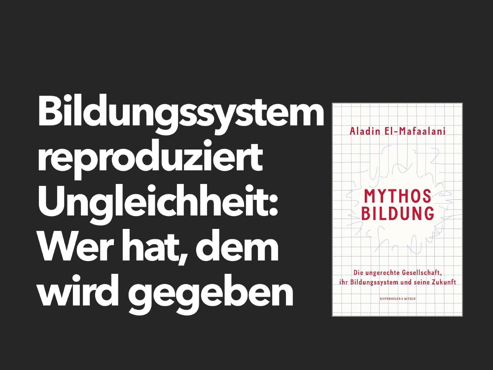 Weiße Schrift auf schwarzem Hintergrund: "Bildungssystem reproduziert Ungleichheit:Wer hat, dem wird gegeben." Daneben das Cover des Buchs "Mythos Bildung".