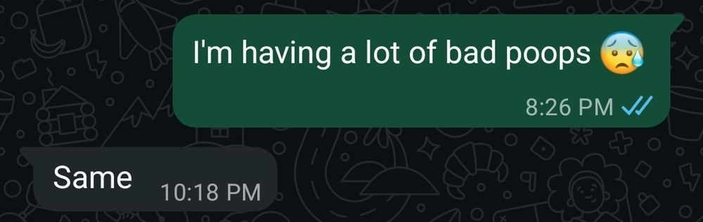 A text conversation. One person types 'im having a lot of bad poops' and the second person replies 'Same'