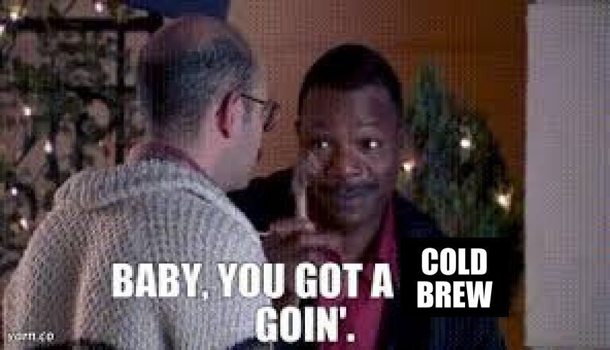 Carl Weathers: Baby, you got a cold brew goin'