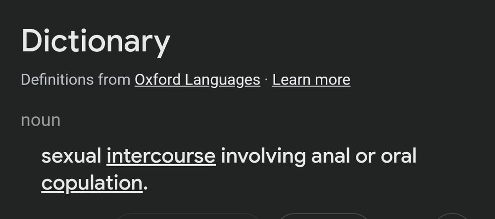 Dictionary
Definitions from Oxford Languages · Learn more
noun
sexual intercourse involving anal or oral copulation.