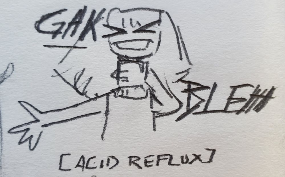 A rough, silly drawing of a person with bangs and long straight hair grabbing their neck in a fist, shutting their eyes tightly in sideways v shapes, and opening their mouth in a strained way to say gak and bleh. There is writing beneath the drawing in brackets that says "acid reflux."