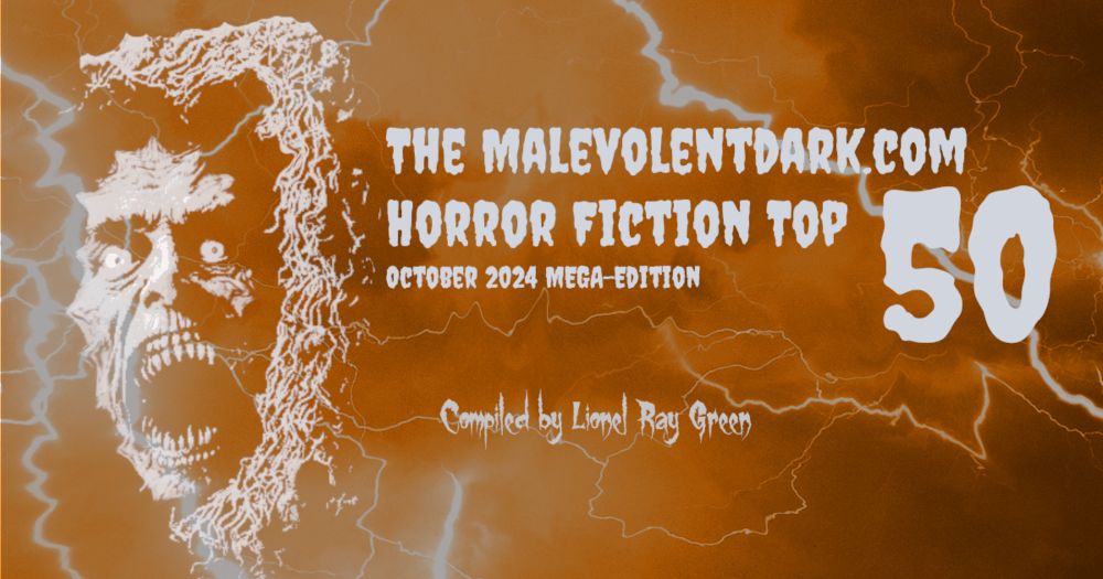 The Malevolent Dark Horror Fiction Top 50 - October 2024 Special Mega-Edition -