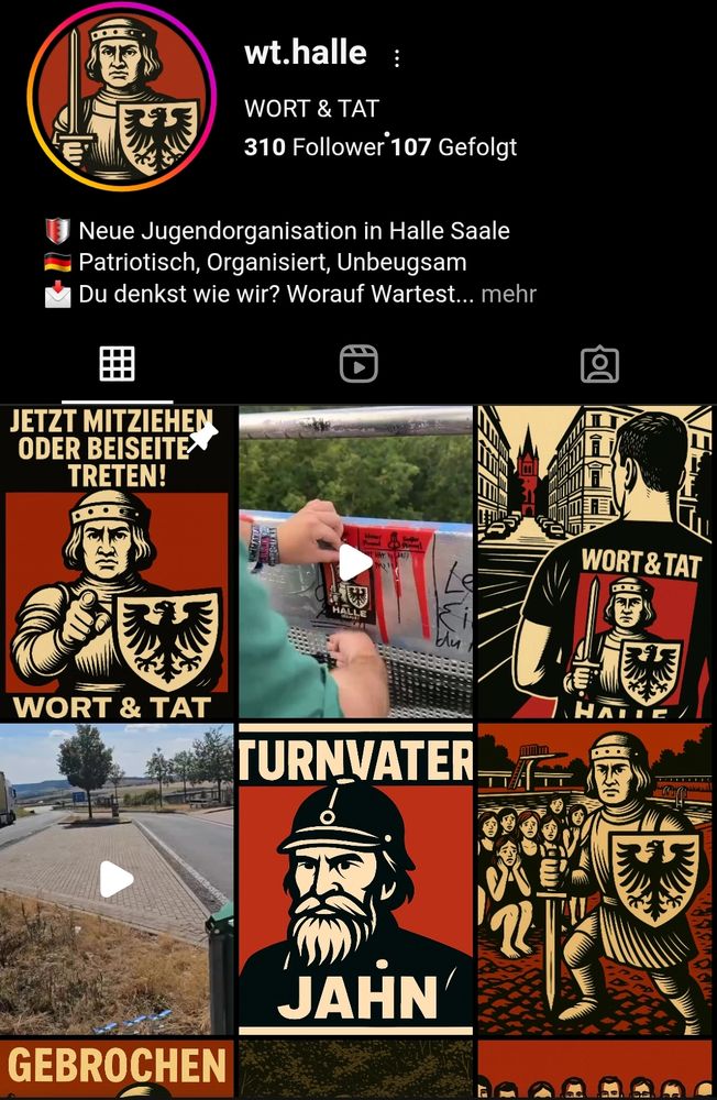 Screenshot des Ibstragram-Profils wt.halle
wort & tat
310 follower 107 gefolgt
(Schild rot-weiß) Neue Jugendorganisation in Halle Saale
(Deutschlandfahne) Patriotisch, Organisiert, Unbeugsam
(Brief) Du denkst wie wir? Worauf wartest ...

Das verwendete Maskottchen stellt eine stilisierte Ritterfigur mit grimmigem Blick dar in Rüstung, Helm mit einem Adler als Wappen auf dem Schild; die Figur zeigt wahlweise auf den Betrachter oder hält ein Schwert.

Ein Bild zeigt den "Turnvater Jahn" mit Bart und Helm in Kaiserreichsmanier.

Die Farben sind schwarz, rot und eine Art Altweiß, der Stil erinnert an Holzschnitt.

Es gibt Videos, die zeigen, wie die Uafkleber geklebt werden.

Das dritte Bild zeigte eine stilisierte Variante eines Fotos in den benannten Farben. Eine kurzhaarige Person trägt das Profilbild auf dem T-Shirt und steht an einer kleinen Kreuzung. In der Straßenflucht ist die Pauluskirche zu erkennen. Auzos parken auf beiden Seiten. Eine Hausecke ist zu erkennen.