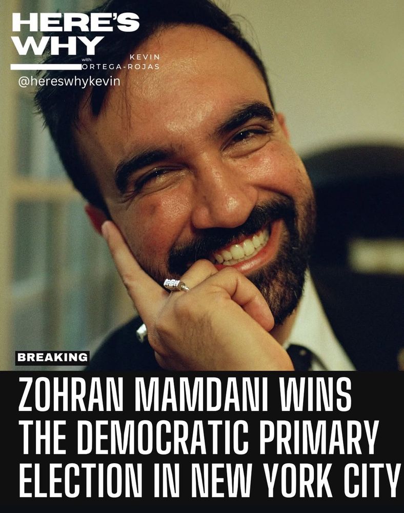 Text on the image reads: “HERE’S WHY with Kevin Ortega-Rojas @hereswhykevin” and “BREAKING: Zohran Mamdani wins the Democratic primary election in New York City.” The tone is celebratory and optimistic.