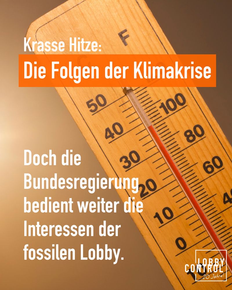 Krasse Hitze: Die Folgen der Klimakrise. Doch die Bundesregierung bedient weiter die nteressen der fossilen Lobby.
Bild vor Thermometer, das 39 Grad anzeigt. Logo von LobbyControl.