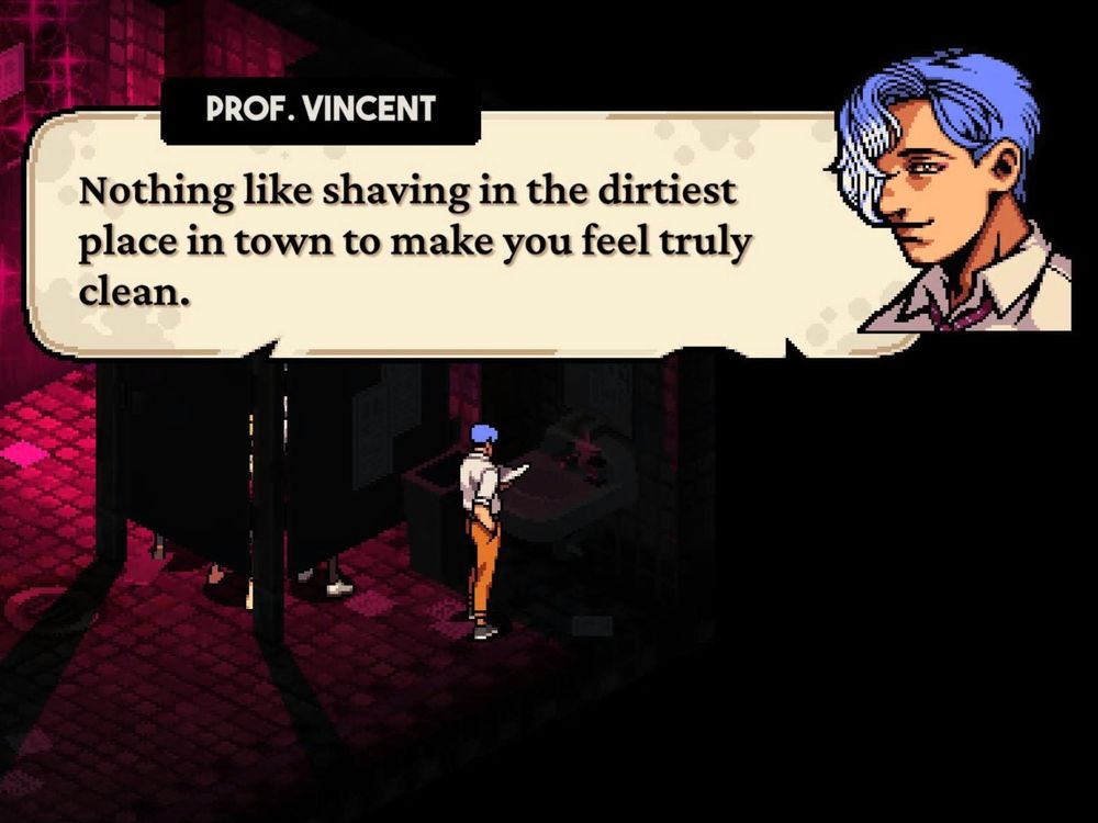 Professor Vincent, the hot teacher with blue hair and presumably with pronouns, says: Nothing like shaving in the dirtiest place in town to make you feel truly clean.

He is standing in The Haunted Bathroom of the Abandoned School. Extremely wild behavior.