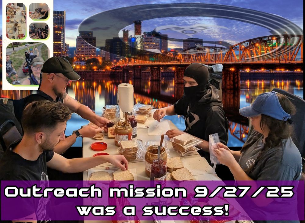 Ace, Josh, Xeno, and Flower sitting around a table making peanut butter and jelly sandwiches. In the background there is the Portland Oregon skyline with the Iron Squadron symbol superimposed over it, and a small collage of pictures of the group handing out the supplies.
Text at the bottom says: "Outreach mission 9/27/25 was a success!"