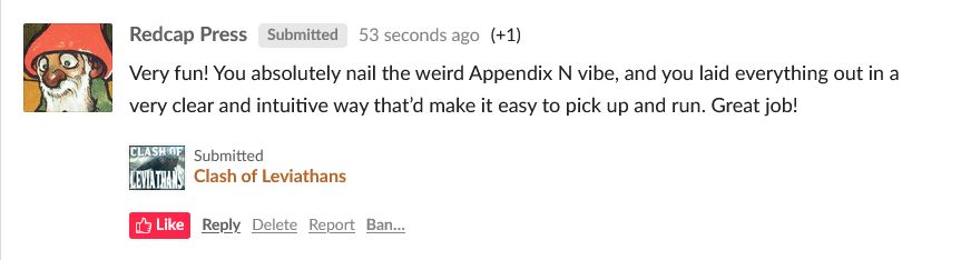 Itch-dot-io user Redcap Press writes: "Very fun! You absolutely nail the weird Appendix N vibe, and you laid everything out in a very clear and intuitive way that’d make it easy to pick up and run. Great job!"