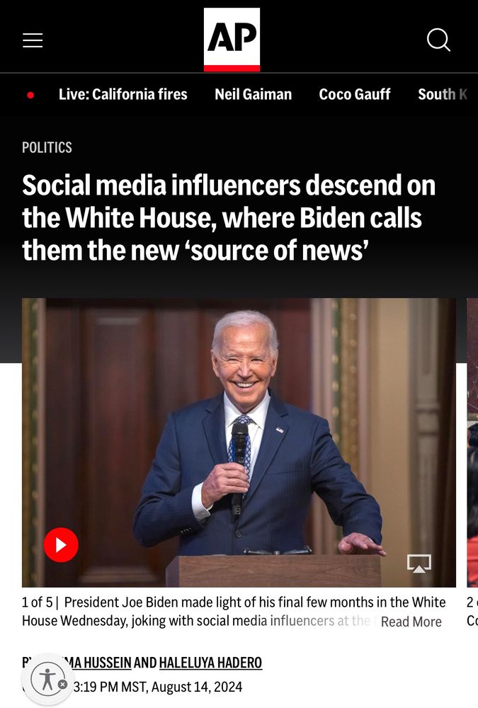 AP News article from August 14, 2024 detailing how the White House calls upon social media influencers to be the “new source of news”. Link: https://apnews.com/article/biden-tiktok-influencers-white-house-6faa12d3e466124991f72fb547f4844c