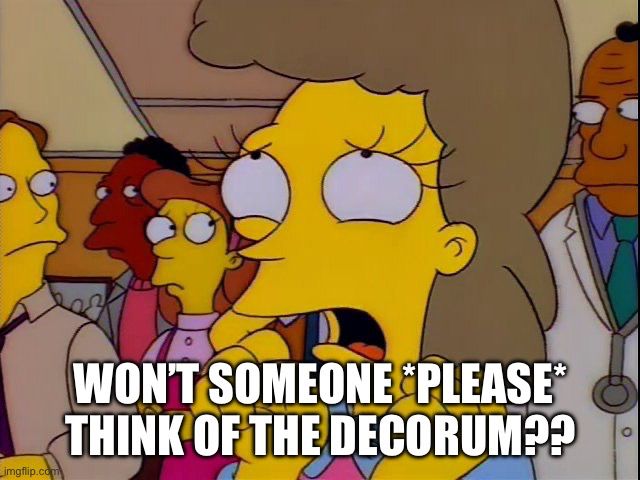 Meme of The Simpsons character Helen Lovejoy saying “won’t someone *please* think of the decorum??”