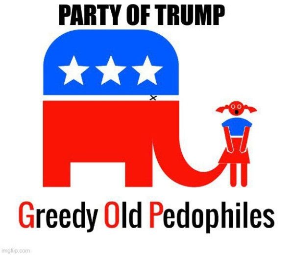 A picture of the Republican Elephant, sticking its trunk up under a startled girl's skirt. Caption: Party of Trump. Greedy Old Pedophiles.