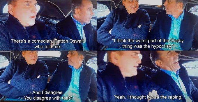 Norm McDonald:  "There's a comedian, Patton Oswalt, who told me "I think the worst part of the Cosby thing was the hypocrisy."  And I disagree. 

Jerry Seinfeld:  "You disagree with that?"

Norm:  "Yeah. I thought it was the raping."