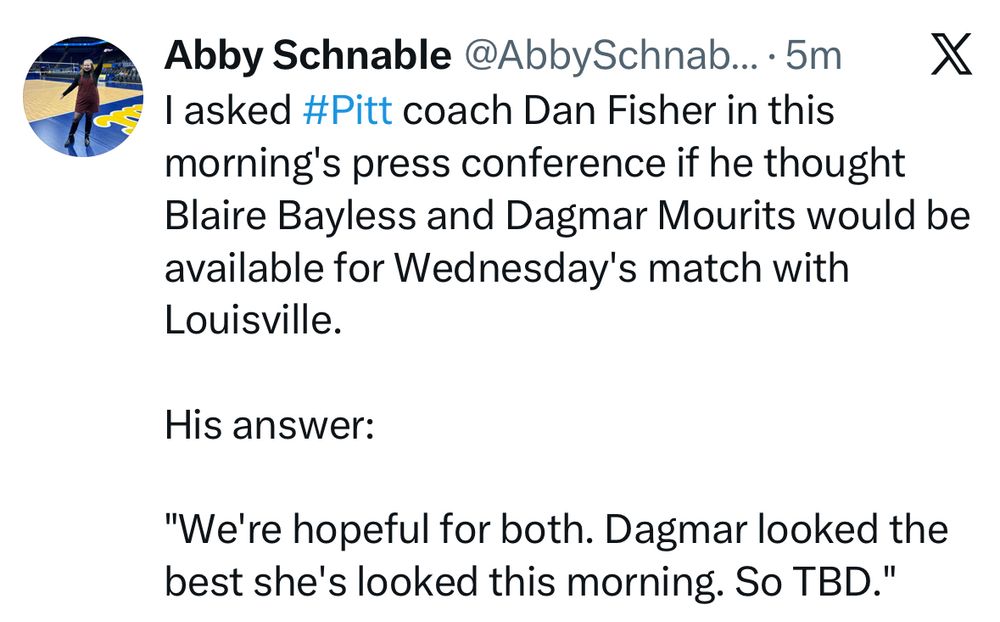 From reporter Abby Schnable on Twitter: I asked #Pitt coach Dan Fisher in this morning's press conference if he thought Blaire Bayless and Dagmar Mourits would be available for Wednesday's match with Louisville. 

His answer:

"We're hopeful for both. Dagmar looked the best she's looked this morning. So TBD."