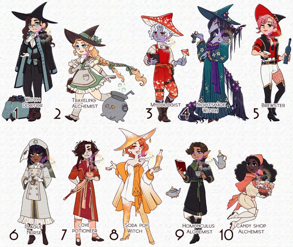 A set of ten character designs as part of a Witchtober design project. These adopts are designed after the theme Alchemy, and the first five wear witch hats while the second five are based off different fantasy concepts. They're labeled in order as follows: 1. Witch doctor 2. Traveling Alchemist 3. Mycologist 4. Nightshade Witch 5. Brewster 6. Plague Nurse 7. Love Potioneer 8. Soda pop witch 9. Homunculus Alchemist 10. Candy Shop Alchemist