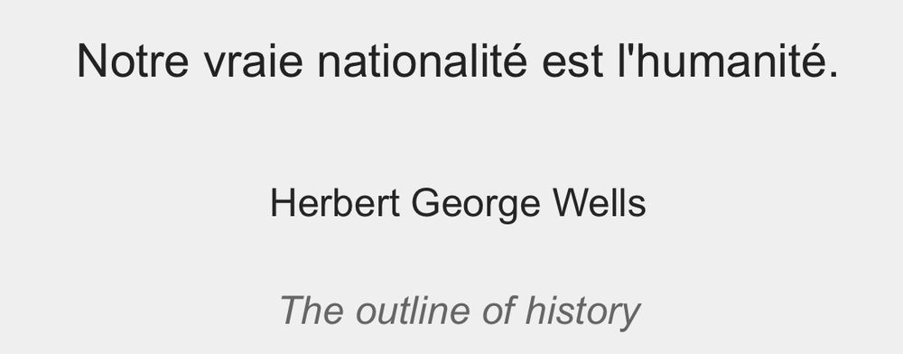 Citation :
Notre vraie nationalité est l'humanité.
Herbert George Wells
The outline of history