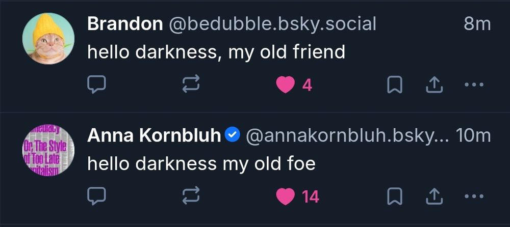 Two posts 

Hello darkness my old friend

Hello darkness my old foe