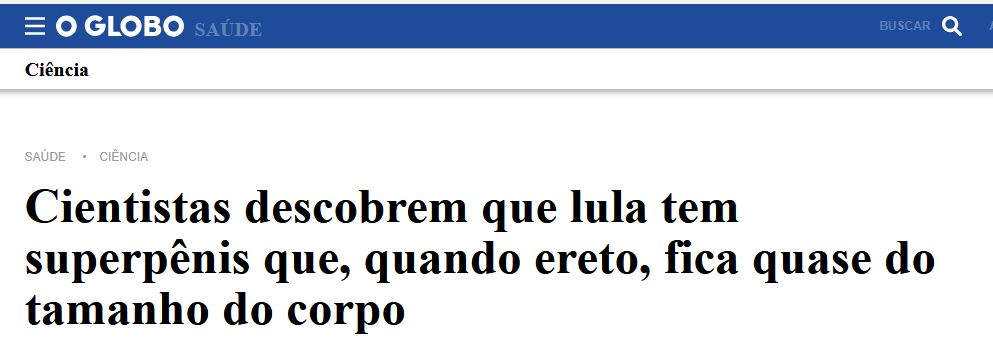 título de uma matéria d'O Globo "Cientistas descobrem que lula tem superpênis que, quando ereto, fica quase do tamanho do corpo", se referindo ao molusco