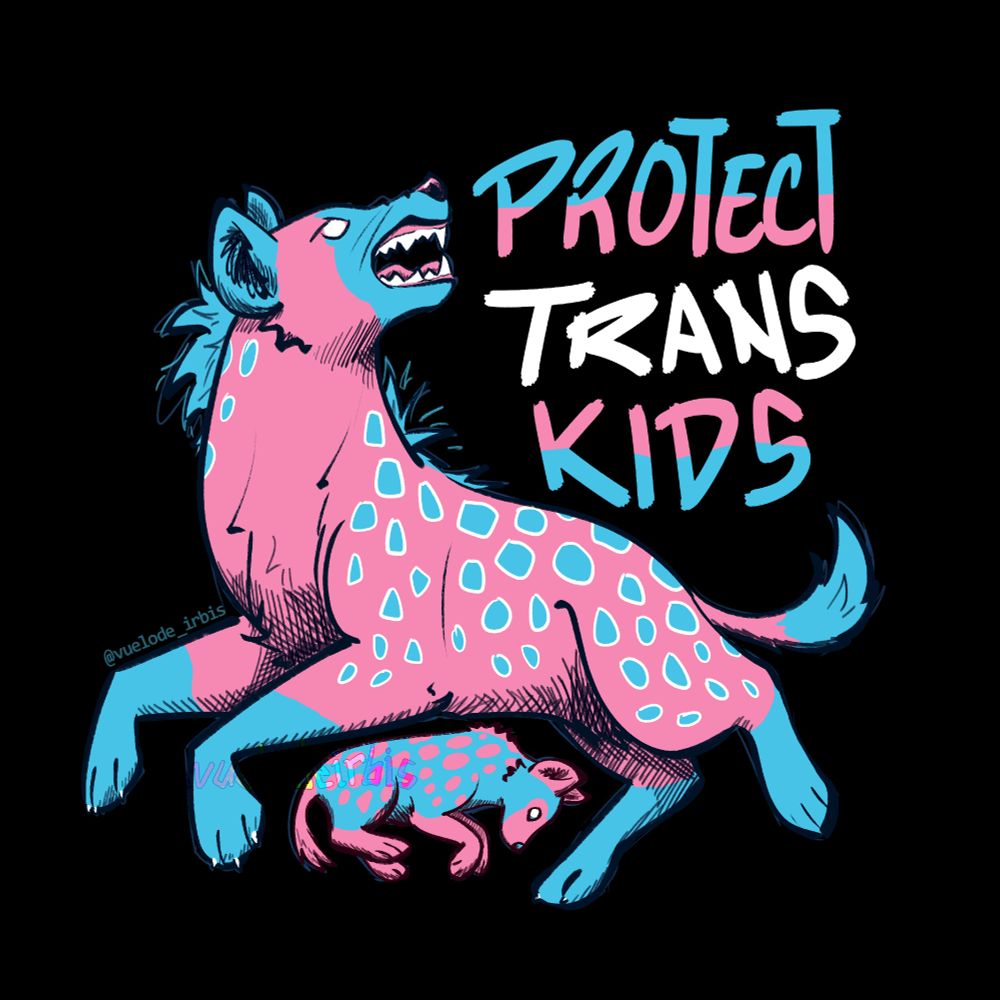 digital drawing with the motto "Protect trans kids". It features a hyena turning their head and growling, a pup lies huddled down below their belly.