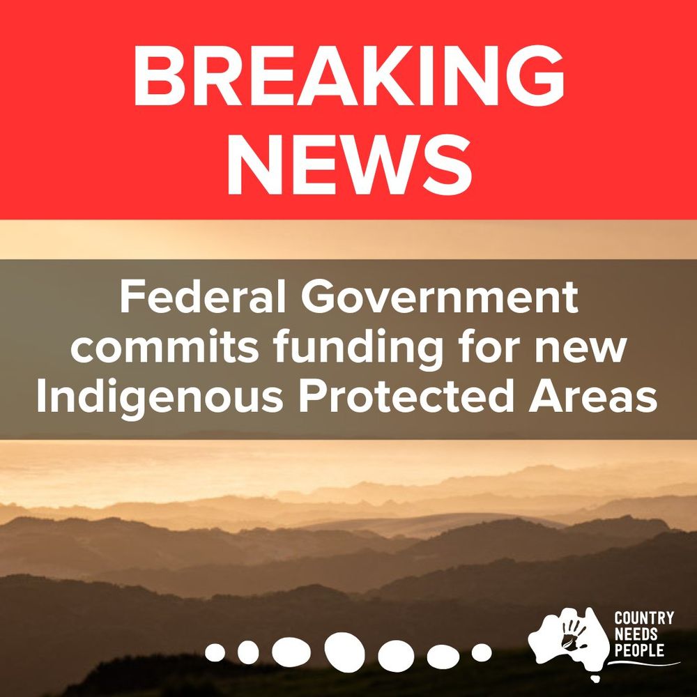 Federal government commits  funding to  new Indigenous Protected Areas, details yet to be confirmed.  Picture of mountains and Country Needs People logo