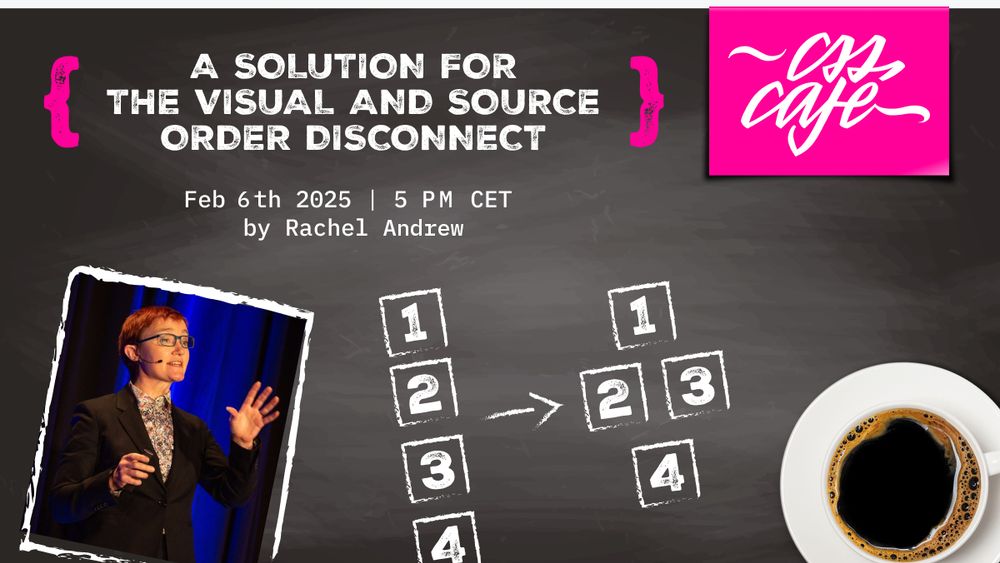 Event announcement for the CSS Café meetup: 'A Solution for the Visual and Source Order Disconnect.' The graphic includes a chalkboard-like background with a pink CSS Café logo in the top right. The title is prominently displayed in bold white text. Event details follow: 'Feb 6th 2025 | 5 PM CET by Rachel Andrew.' A photo of a speaker (Rachel Andrew) is shown on the left, framed like a Polaroid. On the right, there is a visual representation of boxes labeled 1–4, showing a reordering process. At the bottom right, there’s an image of a cup of coffee. The theme suggests accessibility and layout discussions with a casual, café vibe.