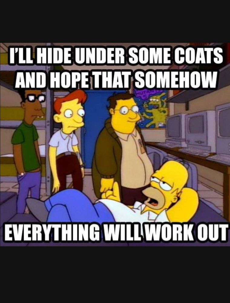 Still of homer Simpson from the episode 'homer goes to college's saying that he'll hide under some coats and hope that everything will be ok!