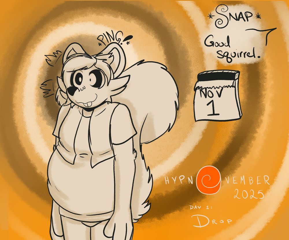 PAGE 3

The off-screen entity gives a big SNAP, causing Maple to stand stiffly upright with swirls in his eyes, a *PING* onomatopoeia accenting the swift trance.

"Good squirrel."

HypNovember 2025
Day 1: Drop