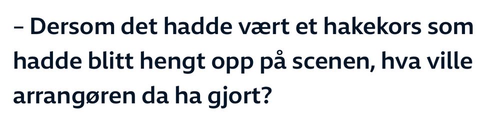 – Dersom det hadde vært et hakekors som hadde blitt hengt opp på scenen, hva ville arrangøren da ha gjort?