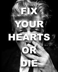 picture of David Lynch with a caption "Fix your hearts or die" over it