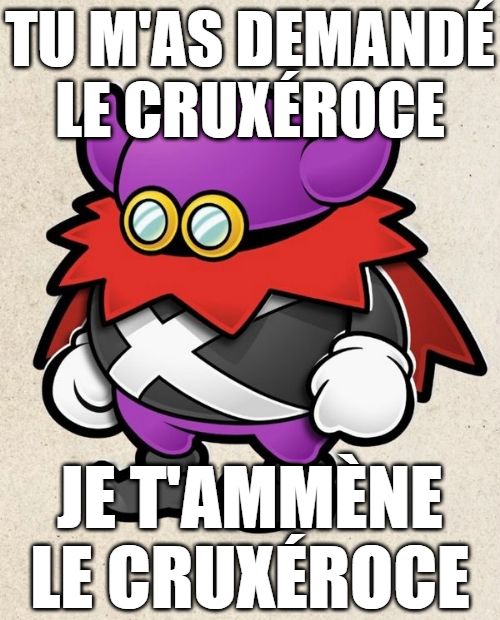 Tu m'as demandé le Cruxéroce

Je t'ammène le Cruxéroce