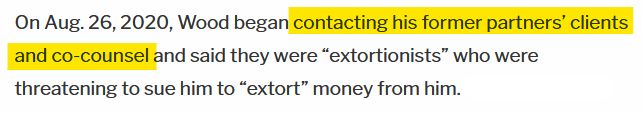 On Aug. 26, 2020, Wood began contacting his former partners’ clients and co-counsel and said they were “extortionists” who were threatening to sue him to “extort” money from him.