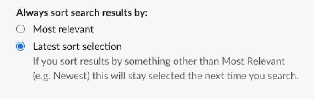 Slack screenshot from settings with the text:
“Always sort search results by:
• Most relevant
• Latest sort selection
If you sort results by something other than Most Relevant (e.g. Newest) this will stay selected the next time you search.”
