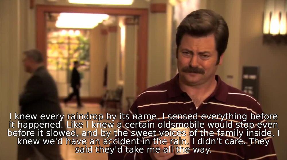 An Office talking head screenshot with the quote: "I knew every raindrop by its name, I sensed everything before it happened. Like I knew a certain oldsmobile would stop even before it slowed, and by the sweet voices of the family inside, I knew we'd have an accident in the rain. I didn't care. They said they'd take me all the way." as a subtitle.