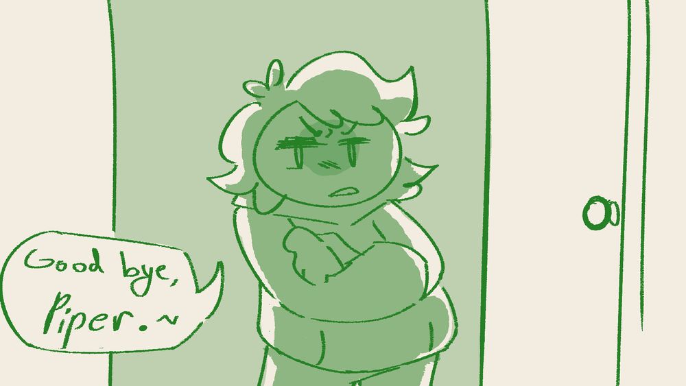 A stetchy drawing of me standing in a doorway saying "Good bye, Piper.~" with an peeved off expression.