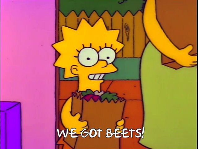 Lisa Simpson, just home from grocery shopping with her mom, exclaims excitedly, "We got beets!"