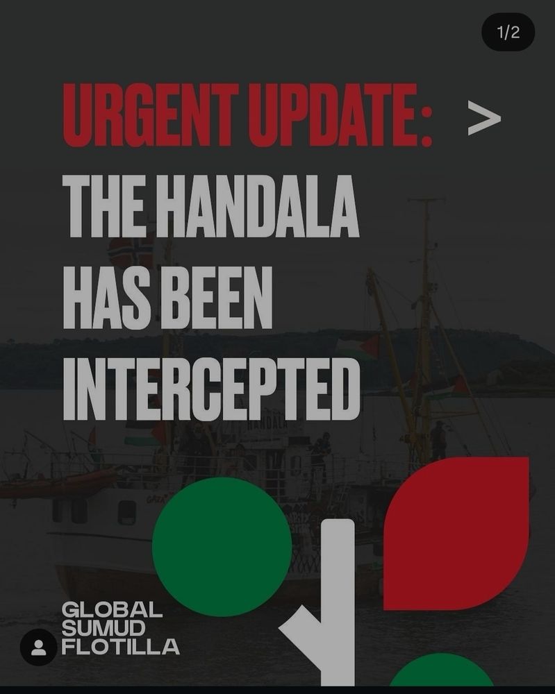 En la imagen aparece el texto: URGENT UPDATE: THE HANDALA HAS BEEN INTERCEPTED.


Al Ministerio de Exteriores.

El ejercito de Israel ha asaltado el barco Handala que se dirigía pacíficamente hacia Gaza, sometida a un cruel genocidio del que Europa es cómplice por inacción.
Entre los 21 civiles que viajaban a bordo y han sido secuestrados por Israel, iban los 2 ciudadanos españoles, Santiago González Vallejo y Sergio Toribio Sánchez. 
Solicitamos que desplieguen cuantas acciones diplomáticas sean necesarias para protegerlos y exigir su inmedita liberación sin cargos, así como el cese de toda relación comercial o de colaboración con Israel.
Atentamente.