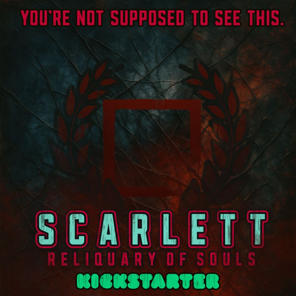 A cracked, scorched surface glows with buried emberlight. At its center, a dark red square sigil hovers between burnt laurel branches—part badge, part warning. Above it, in blood-red text: “YOU’RE NOT SUPPOSED TO SEE THIS.” Below, the title SCARLETT: Reliquary of Souls glows in distressed cyan and crimson, with Kickstarter in ghostly green beneath.