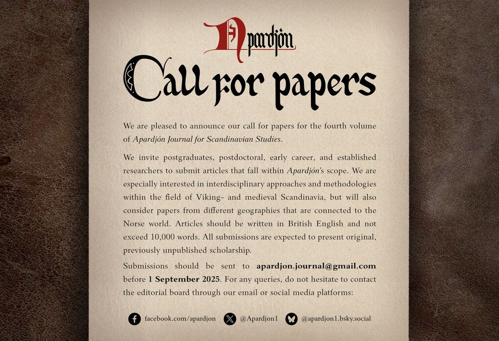 Call for Papers for Apardjón Volume 4 with a deadline of September 1 2025. We welcome submissions of articles of no more than 10,000 words and should be written in UK English. We are especially interested in interdisciplinary approaches and methodologies within the field of Viking- and medieval Scandinavia, but will also consider papers from different geographies that are connected to the Norse world. All submissions are expected to present original and previously unpublished research.

Submissions should be sent to apardjon.journal@gmail.com before 1 September 2025. Any queries can be sent to the editorial board via email or through our social media platforms.
