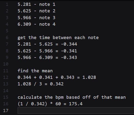 time for the notes in seconds
5.281 - note 1
5.625 - note 2
5.966 - note 3
6.309 - note 4

get the time between each note
5.281 - 5.625 = -0.344
5.625 - 5.966 = -0.341
5.966 - 6.309 = -0.343

find the mean
0.344 + 0.341 + 0.343 = 1.028
1.028 / 3 = 0.342

calculate the bpm based off of that mean
(1 / 0.342) * 60 = 175.4
