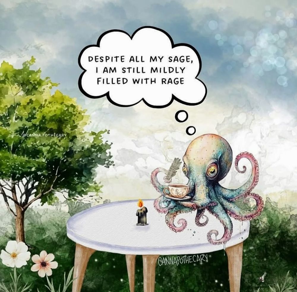 An octopus sitting at a small round table in field, with a lit black candle in front of it, holding a tea cup and saucer on one tentacle and a sage bundle in another. It is thinking, "Despite all my sage, I am still mildly filled with rage".