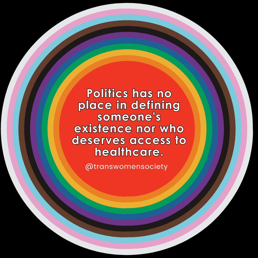 Large progress pride colored circle that reads: Politics has no place in defining someone's existence nor who deserves access to healthcare.

Tagged: @TransWomenSociety 