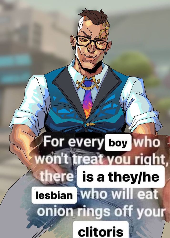 a picture of Chamber from VALORANT drawn over a meme with text that reads: "For every boy who won't treat you right there is a they/he lesbian who will eat onion rings off your clitoris"