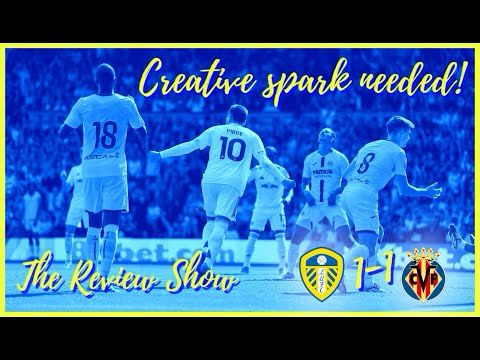 The Review Show - Leeds UTD 1 Villarreal CF 1 - We need creative spark Bogle injured