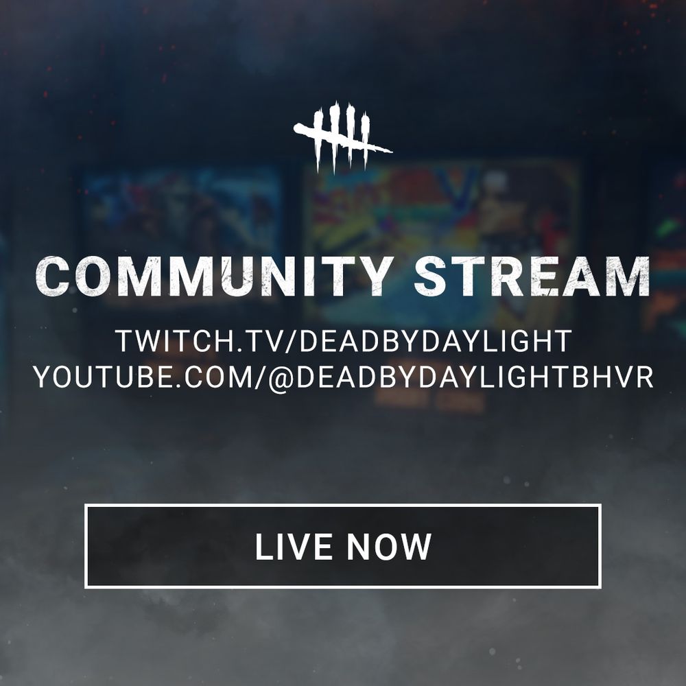 Community Stream
Twitch.tv/deadbydaylight
youtube.com/@deadbydaylightbhvr
LIVE NOW